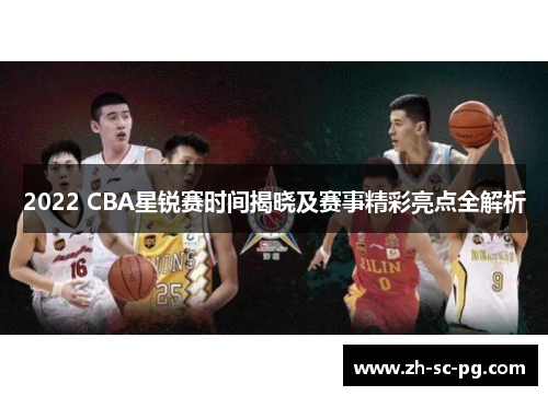2022 CBA星锐赛时间揭晓及赛事精彩亮点全解析