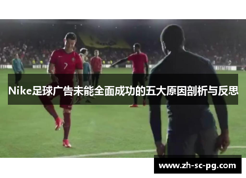 Nike足球广告未能全面成功的五大原因剖析与反思