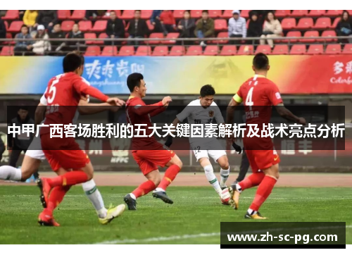 中甲广西客场胜利的五大关键因素解析及战术亮点分析