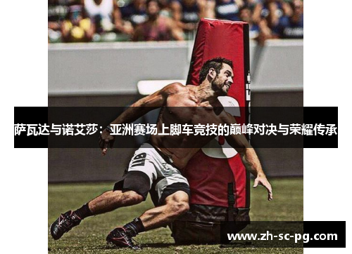 萨瓦达与诺艾莎：亚洲赛场上脚车竞技的巅峰对决与荣耀传承
