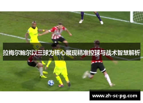 拉梅尔鲍尔以三球为核心展现精准控球与战术智慧解析