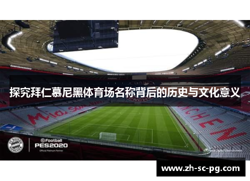 探究拜仁慕尼黑体育场名称背后的历史与文化意义