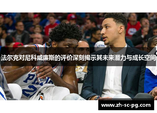 法尔克对尼科威廉斯的评价深刻揭示其未来潜力与成长空间 法尔克对尼科威廉斯的评价深刻揭示其未来潜力与成长空间