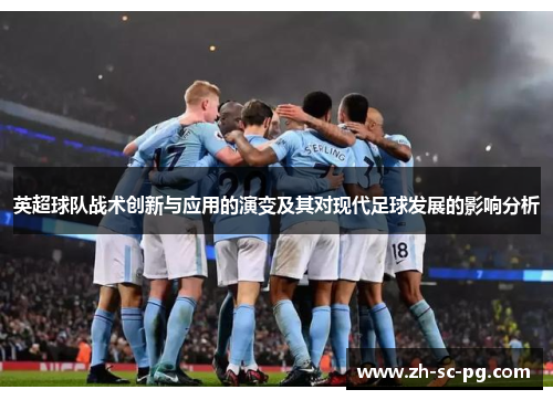 英超球队战术创新与应用的演变及其对现代足球发展的影响分析
