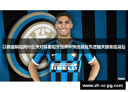 以数据解码阿什拉夫对阵葡萄牙世界杯预选赛胜负逻辑关键表现背后