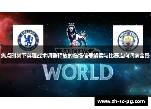焦点时刻下英超战术调整释放的临场信号解读与比赛走向洞察全景 焦点时刻下英超战术调整释放的临场信号解读与比赛走向洞察全景