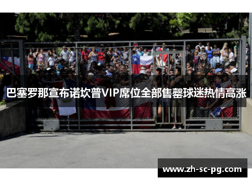 巴塞罗那宣布诺坎普VIP席位全部售罄球迷热情高涨