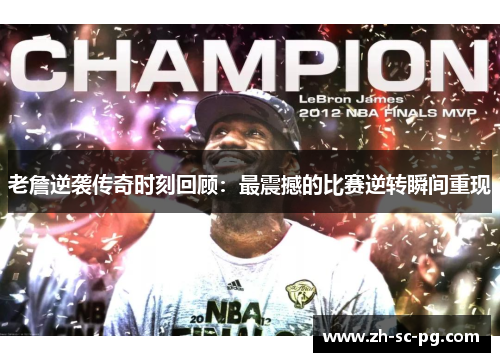 老詹逆袭传奇时刻回顾:最震撼的比赛逆转瞬间重现 老詹逆袭传奇时刻回顾:最震撼的比赛逆转瞬间重现