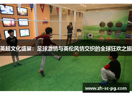 英超文化盛宴：足球激情与英伦风情交织的全球狂欢之旅