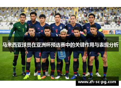 马来西亚球员在亚洲杯预选赛中的关键作用与表现分析 马来西亚球员在亚洲杯预选赛中的关键作用与表现分析