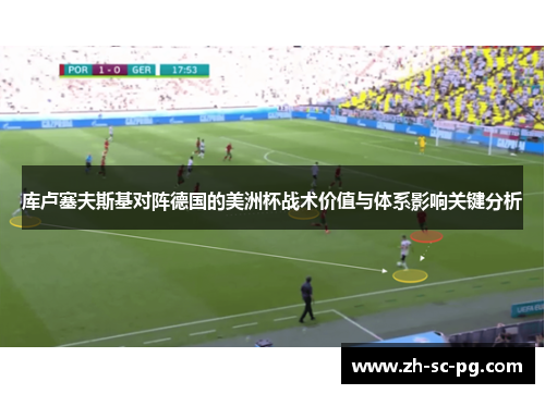 库卢塞夫斯基对阵德国的美洲杯战术价值与体系影响关键分析 库卢塞夫斯基对阵德国的美洲杯战术价值与体系影响关键分析